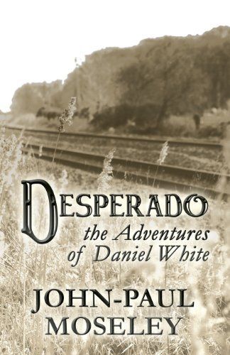 Desperado: The Adventures of Daniel White by John-Paul Moseley