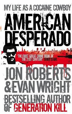 American Desperado: My Life as a Cocaine Cowboy. Jon Roberts and Evan Wright